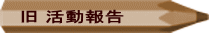 旧 活動報告