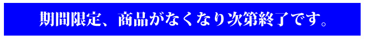 期間限定、商品がなくなり次第終了です