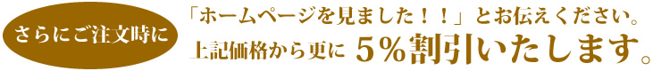 ホームページ見ましたで上記価格より5％割引いたします。